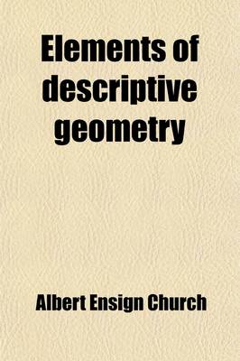 Book cover for Elements of Descriptive Geometry; With Applications to Spherical and Isometric Projections, Shades and Shadows, and Perspective