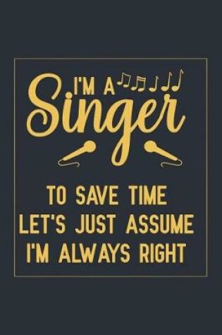 Cover of I'm A Singer To Save Time Let's Just Assume I'm Always Right