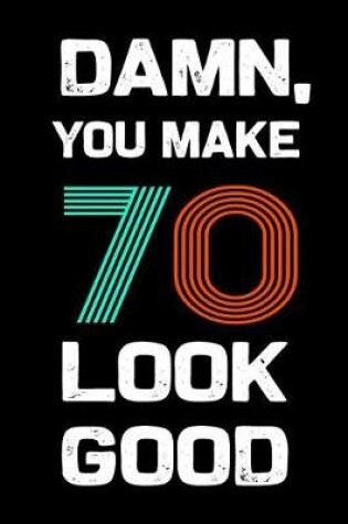 Cover of Damn, You Make 70 Look Good