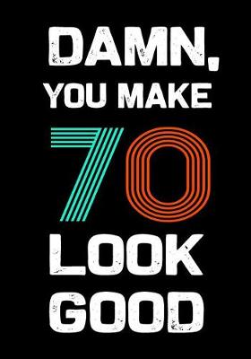 Book cover for Damn, You Make 70 Look Good