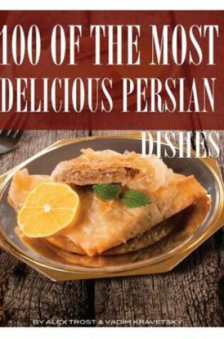 Cover of 100 of the Most Delicious Persian Dishes