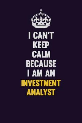 Book cover for I can't Keep Calm Because I Am An Investment Analyst