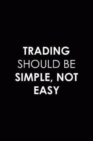 Cover of Trading Should Be Simple Not Easy