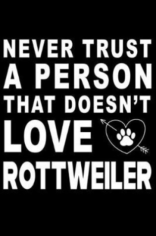 Cover of Never trust a person that does not love Rottweiler