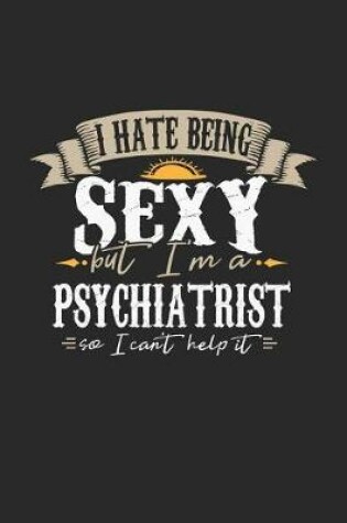 Cover of I Hate Being Sexy But I'm a Psychiatrist So I Can't Help It