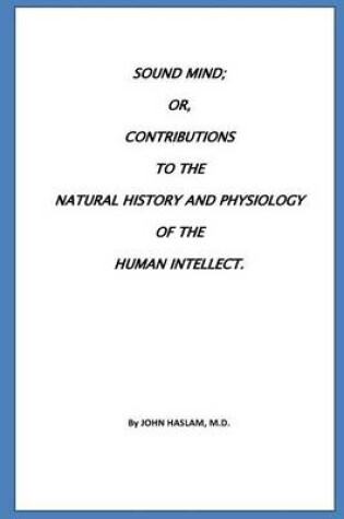 Cover of Sound Mind or, Contributions to the natural history and physiology of the human