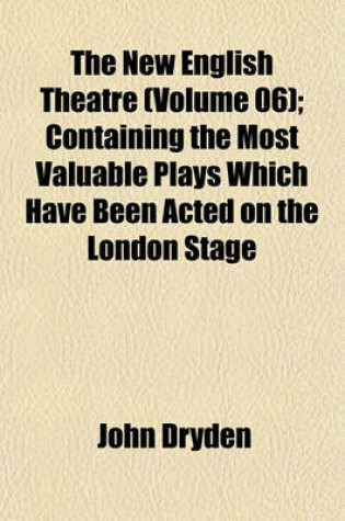 Cover of The New English Theatre (Volume 06); Containing the Most Valuable Plays Which Have Been Acted on the London Stage