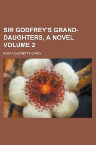 Cover of Sir Godfrey's Grand-Daughters, a Novel Volume 2