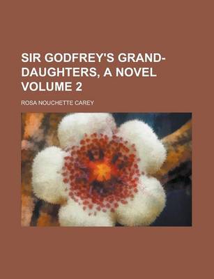 Book cover for Sir Godfrey's Grand-Daughters, a Novel Volume 2