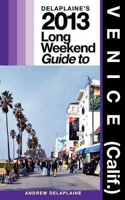 Book cover for Delaplaine's 2013 Long Weekend Guide to Venice (Calif.)