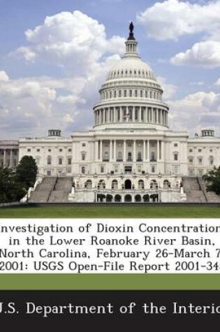 Cover of Investigation of Dioxin Concentrations in the Lower Roanoke River Basin, North Carolina, February 26-March 7, 2001