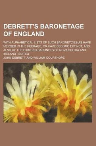 Cover of Debrett's Baronetage of England; With Alphabetical Lists of Such Baronetcies as Have Merged in the Peerage, or Have Become Extinct, and Also of the Existing Baronets of Nova Scotia and Ireland Edited