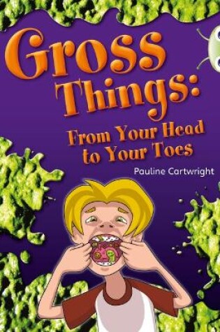 Cover of Bug Club Independent Year Two Non Fiction White B Gross Things: From Your Head to Your Toes