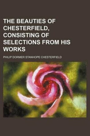 Cover of The Beauties of Chesterfield, Consisting of Selections from His Works