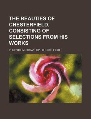 Book cover for The Beauties of Chesterfield, Consisting of Selections from His Works