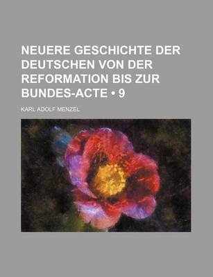 Book cover for Neuere Geschichte Der Deutschen Von Der Reformation Bis Zur Bundes-Acte (9)