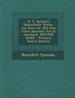 Book cover for B. V. Spinoza's Sammtlicke Werke, Aus Dem Lat. Mit Dem Leben Spinoza's Von B. Auerbach. Dritter Band