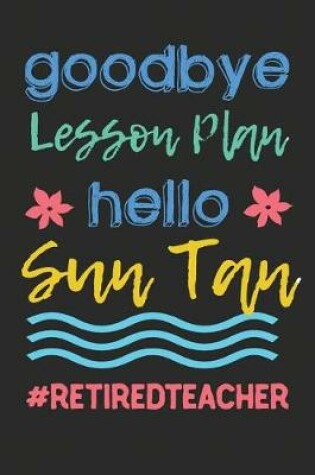 Cover of Goodbye Lesson Plan Hello Sun Tan. #retiredteacher