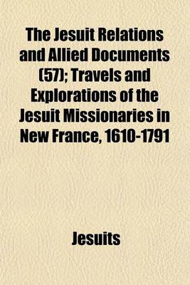 Book cover for The Jesuit Relations and Allied Documents (57); Travels and Explorations of the Jesuit Missionaries in New France, 1610-1791