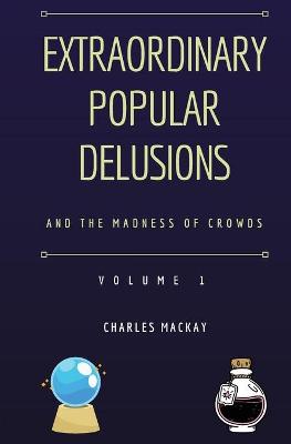 Book cover for Extraordinary Popular Delusions and the Madness of Crowds Volume 1