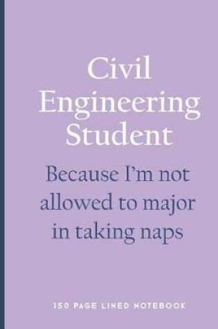 Cover of Civil Engineering Student - Because I'm Not Allowed to Major in Taking Naps
