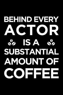 Book cover for Behind Every Actor Is a Substantial Amount of Coffee