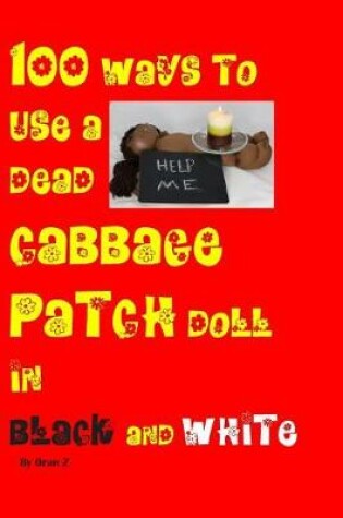 Cover of 100 ways to use a dead cabbage patch doll in black and white