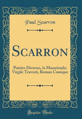 Book cover for Scarron: Poésies Diverses, la Mazarinade; Virgile Travesti, Roman Comique (Classic Reprint)