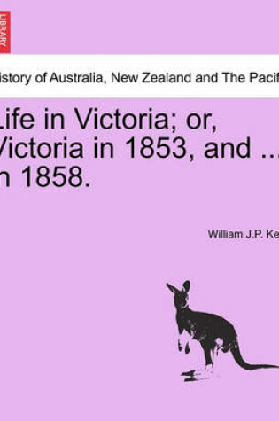 Cover of Life in Victoria; Or, Victoria in 1853, and ... in 1858. Vol. II