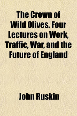 Book cover for The Crown of Wild Olives. Four Lectures on Work, Traffic, War, and the Future of England