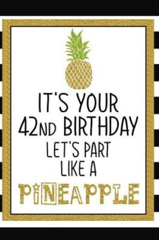 Cover of It's Your 42nd Birthday Let's Party Like A Pineapple