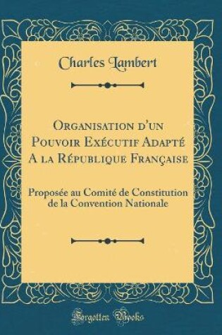 Cover of Organisation d'Un Pouvoir Executif Adapte a la Republique Francaise