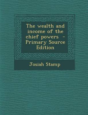 Book cover for The Wealth and Income of the Chief Powers - Primary Source Edition