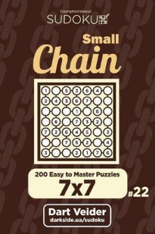 Cover of Small Chain Sudoku - 200 Easy to Master Puzzles 7x7 (Volume 22)