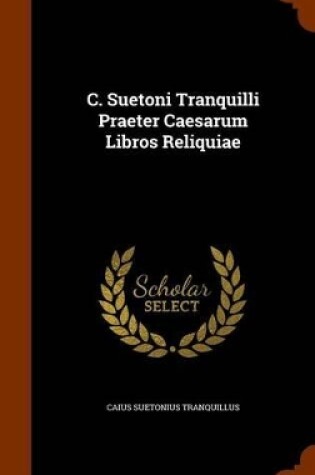 Cover of C. Suetoni Tranquilli Praeter Caesarum Libros Reliquiae