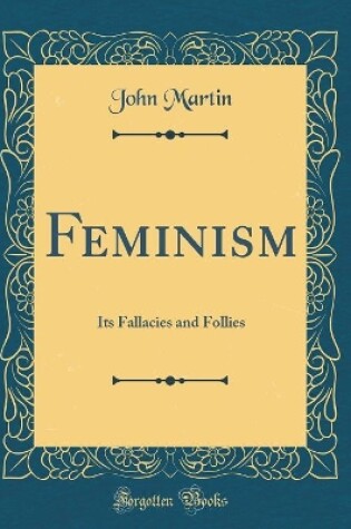 Cover of Feminism: Its Fallacies and Follies (Classic Reprint)