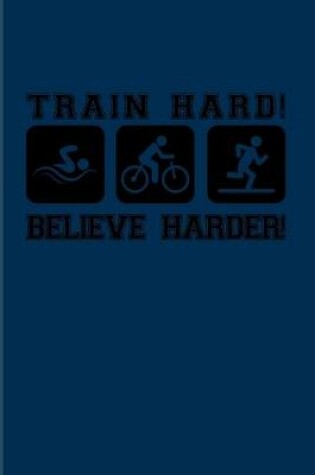 Cover of Train Hard! Believe Harder!