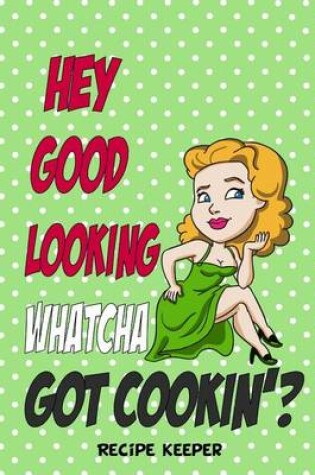 Cover of Hey Good Looking' Whatcha Got Cookin'?