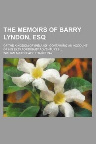 Cover of The Memoirs of Barry Lyndon, Esq; Of the Kingdom of Ireland Containing an Account of His Extraordinary Adventures