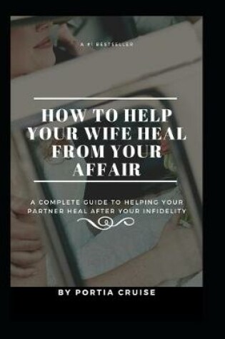 Cover of How to Help Your Wife Heal From Your Affair