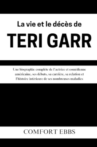 Cover of La vie et le décès de Teri Garr