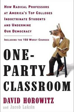 Cover of One-Party Classroom: How Radical Professors at America's Top Colleges Indoctrinate Students and Undermine Our Democracy