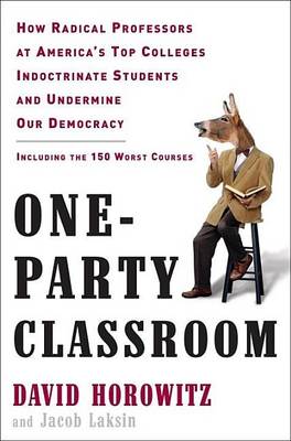 Book cover for One-Party Classroom: How Radical Professors at America's Top Colleges Indoctrinate Students and Undermine Our Democracy