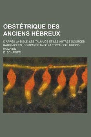 Cover of Obstetrique Des Anciens Hebreux; D'Apres La Bible, Les Talmuds Et Les Autres Sources Rabbiniques, Comparee Avec La Tocologie Greco-Romaine