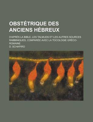 Book cover for Obstetrique Des Anciens Hebreux; D'Apres La Bible, Les Talmuds Et Les Autres Sources Rabbiniques, Comparee Avec La Tocologie Greco-Romaine