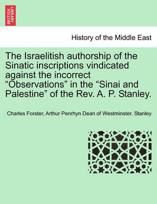 Book cover for The Israelitish Authorship of the Sinatic Inscriptions Vindicated Against the Incorrect Observations in the Sinai and Palestine of the Rev. A. P. Stanley.