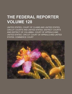 Book cover for The Federal Reporter Volume 128