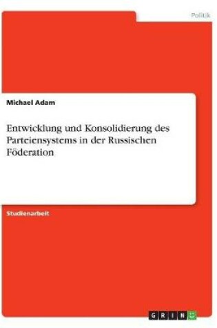 Cover of Entwicklung und Konsolidierung des Parteiensystems in der Russischen Foederation