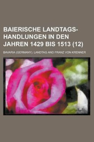 Cover of Baierische Landtags-Handlungen in Den Jahren 1429 Bis 1513 (12 )