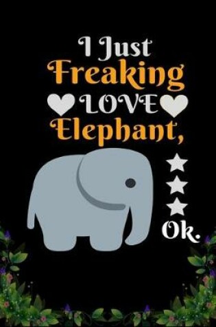Cover of I Just Freaking Love Elephant OK